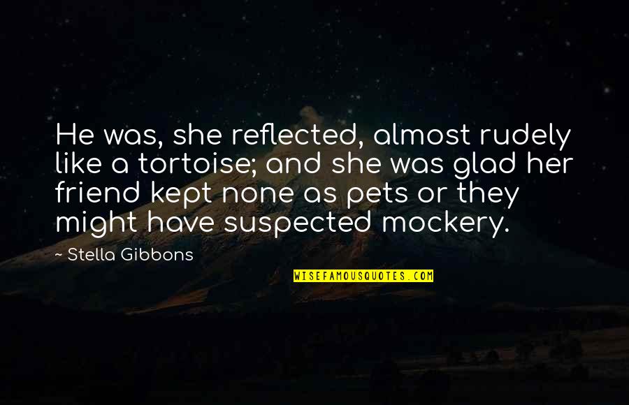 Best Mockery Quotes By Stella Gibbons: He was, she reflected, almost rudely like a