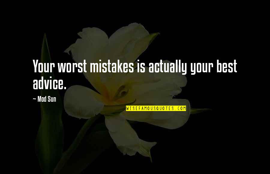 Best Mod Quotes By Mod Sun: Your worst mistakes is actually your best advice.