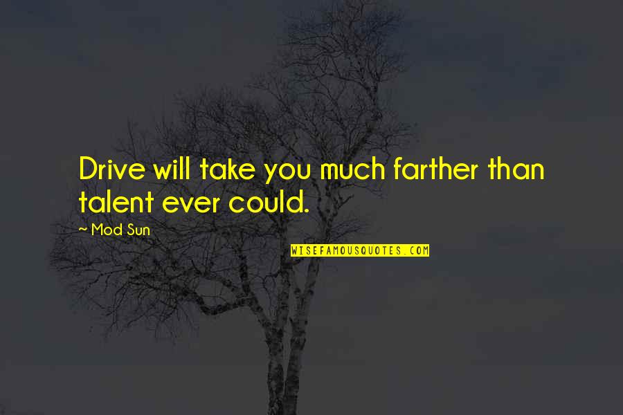 Best Mod Quotes By Mod Sun: Drive will take you much farther than talent