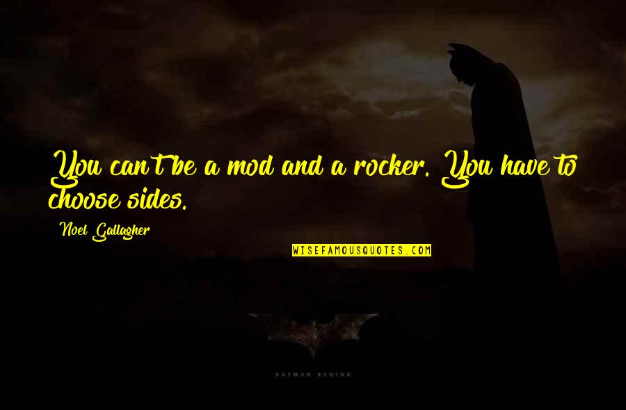 Best Mod Quotes By Noel Gallagher: You can't be a mod and a rocker. Best Mod Quotes By Noel Gallagher: You can't be a mod and a rocker.