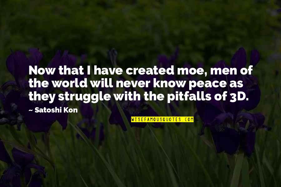 Best Moe Quotes By Satoshi Kon: Now that I have created moe, men of Best Moe Quotes By Satoshi Kon: Now that I have created moe, men of