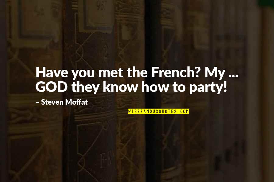 Best Moffat Quotes By Steven Moffat: Have you met the French? My ... GOD