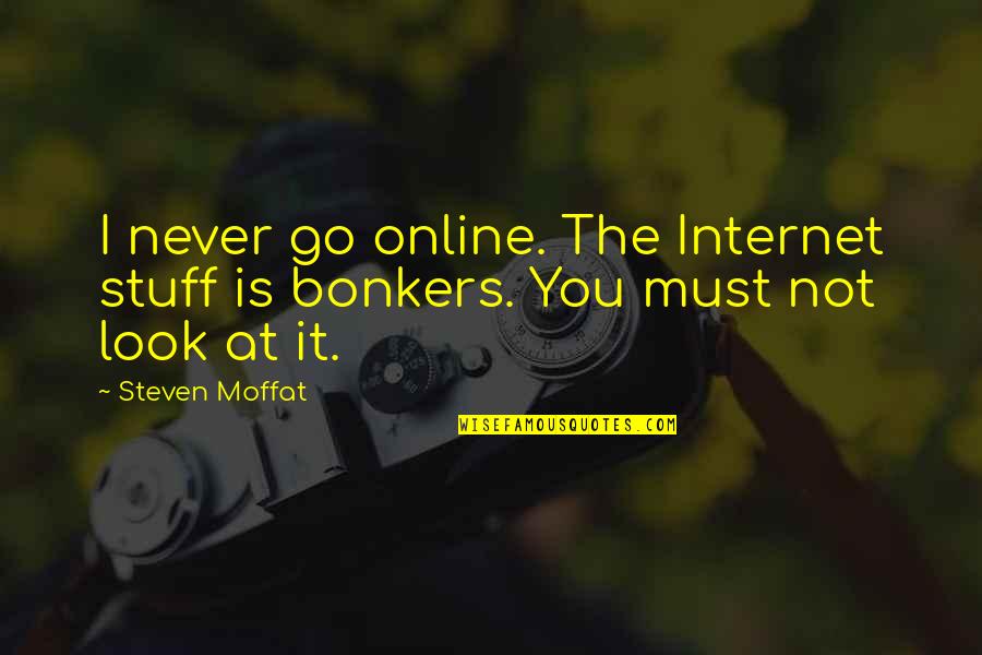 Best Moffat Quotes By Steven Moffat: I never go online. The Internet stuff is