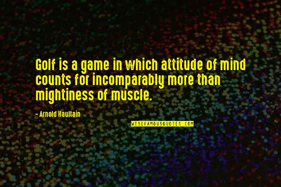 Best Mollymauk Quotes By Arnold Haultain: Golf is a game in which attitude of Best Mollymauk Quotes By Arnold Haultain: Golf is a game in which attitude of