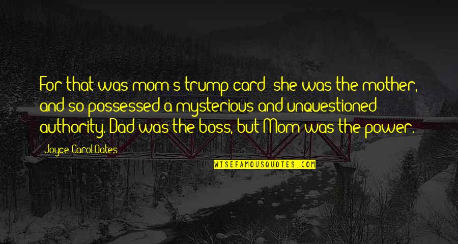 Best Mom Card Quotes By Joyce Carol Oates: For that was mom's trump card: she was