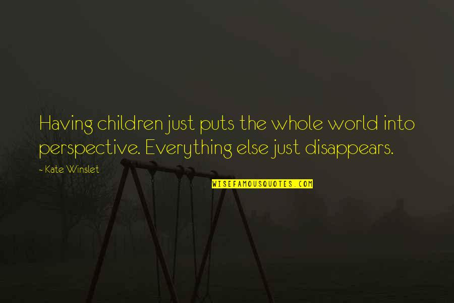 Best Mom In The World Quotes By Kate Winslet: Having children just puts the whole world into Best Mom In The World Quotes By Kate Winslet: Having children just puts the whole world into