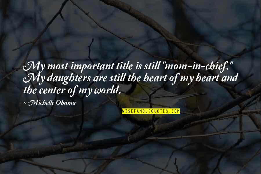 Best Mom In The World Quotes By Michelle Obama: My most important title is still "mom-in-chief." My