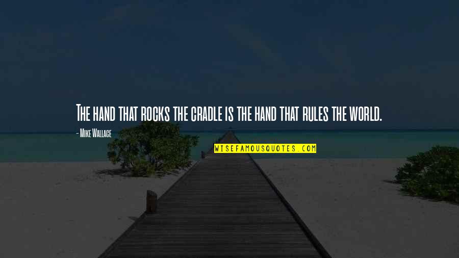 Best Mom In The World Quotes By Mike Wallace: The hand that rocks the cradle is the