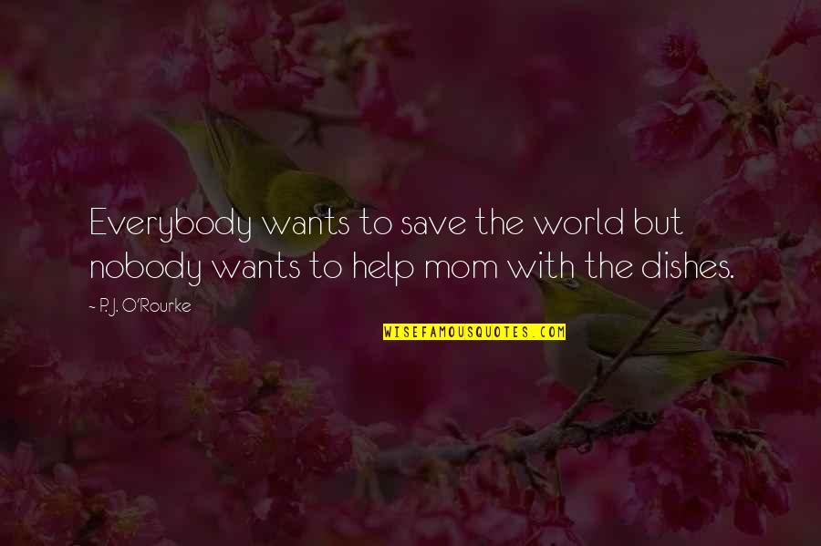 Best Mom In The World Quotes By P. J. O'Rourke: Everybody wants to save the world but nobody