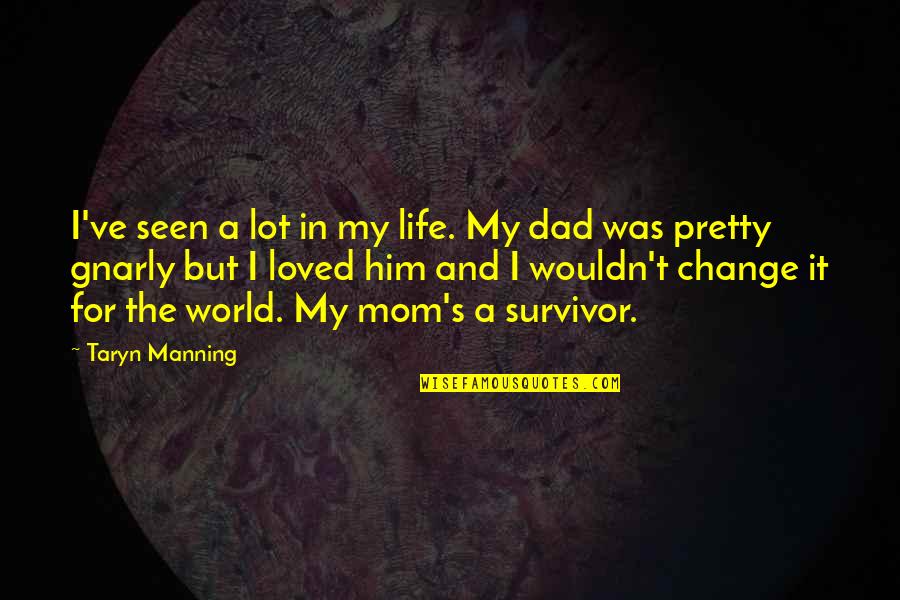 Best Mom In The World Quotes By Taryn Manning: I've seen a lot in my life. My Best Mom In The World Quotes By Taryn Manning: I've seen a lot in my life. My
