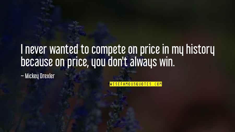 Best Mom Short Quotes By Mickey Drexler: I never wanted to compete on price in