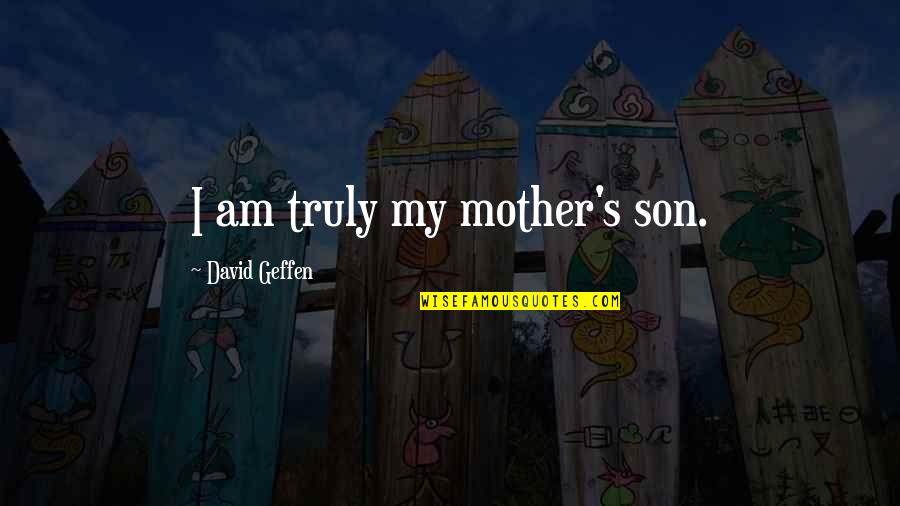 Best Mom Son Quotes By David Geffen: I am truly my mother's son.