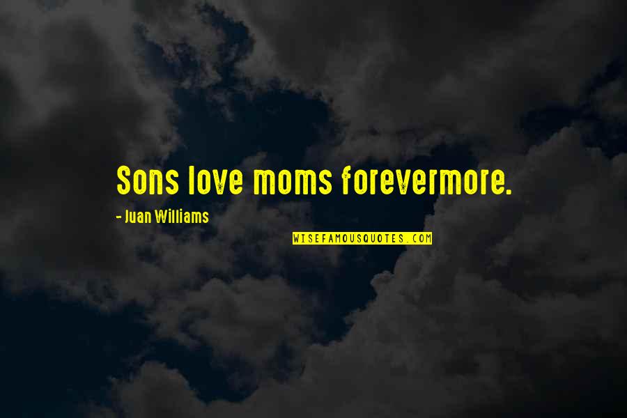 Best Mom Son Quotes By Juan Williams: Sons love moms forevermore.