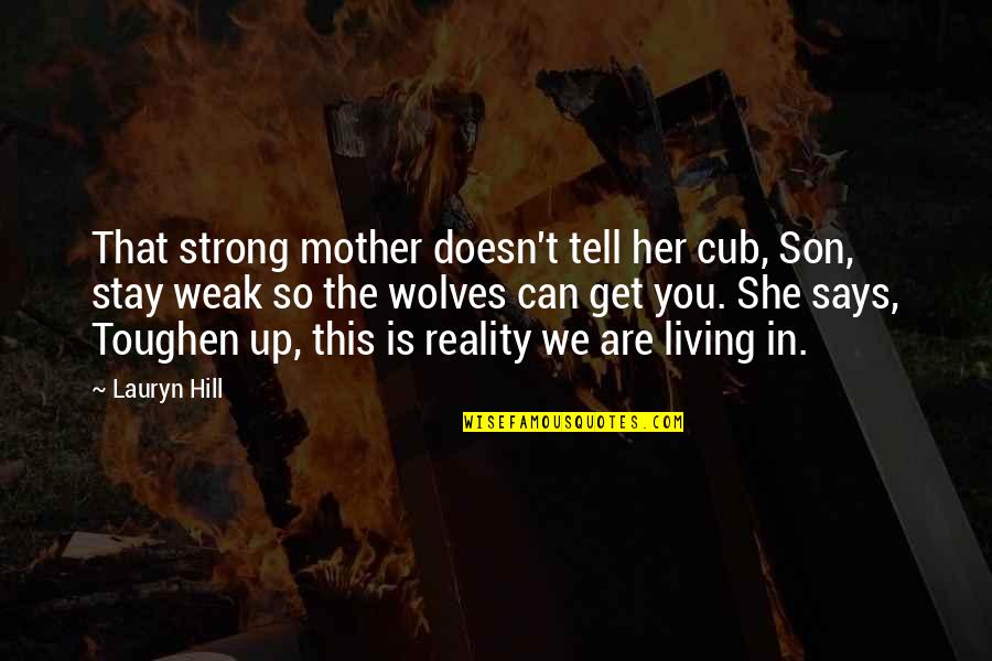 Best Mom Son Quotes By Lauryn Hill: That strong mother doesn't tell her cub, Son,