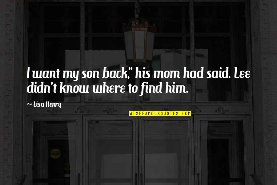 Best Mom Son Quotes By Lisa Henry: I want my son back," his mom had