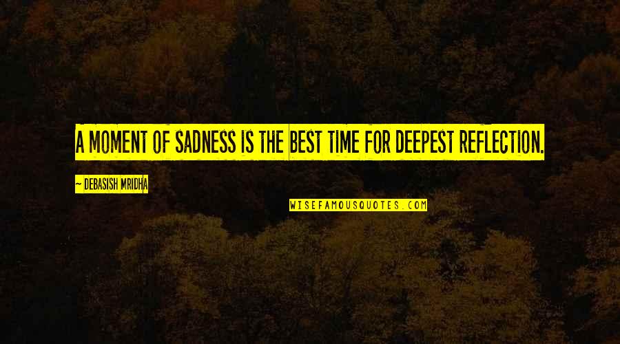 Best Moment Of Love Quotes By Debasish Mridha: A moment of sadness is the best time