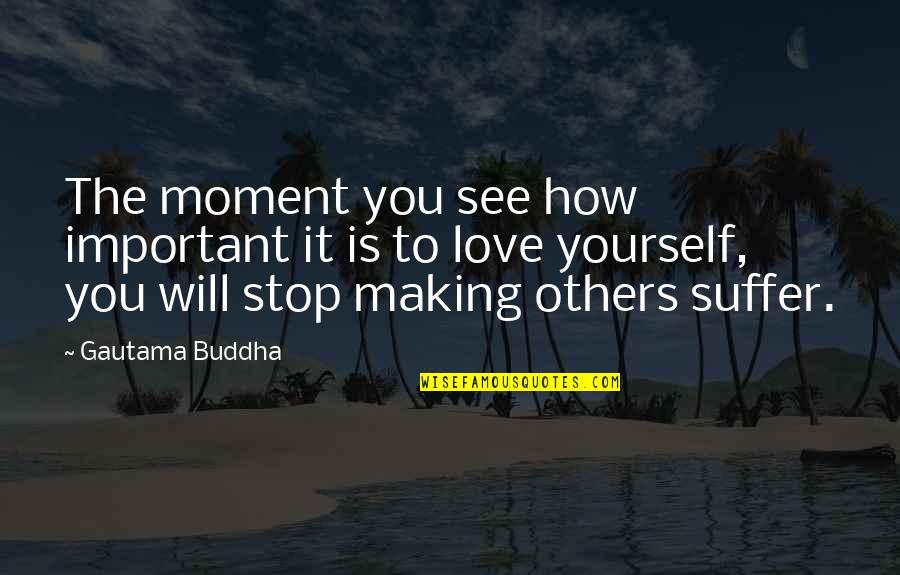 Best Moment Of Love Quotes By Gautama Buddha: The moment you see how important it is