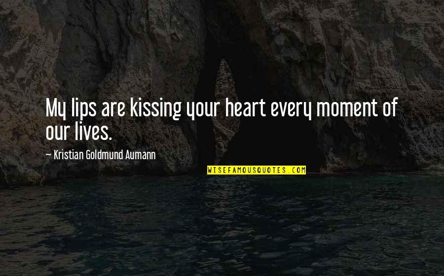 Best Moment Of Love Quotes By Kristian Goldmund Aumann: My lips are kissing your heart every moment