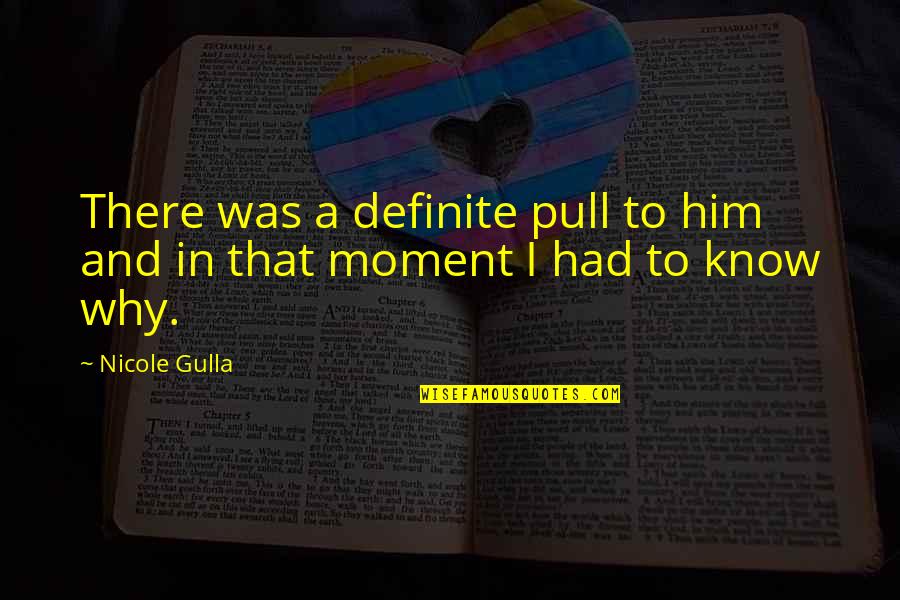 Best Moment Of Love Quotes By Nicole Gulla: There was a definite pull to him and