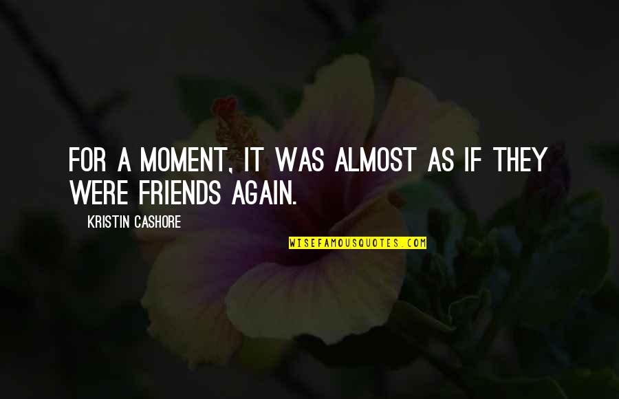 Best Moment With Friends Quotes By Kristin Cashore: For a moment, it was almost as if