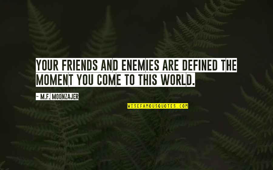 Best Moment With Friends Quotes By M.F. Moonzajer: Your friends and enemies are defined the moment
