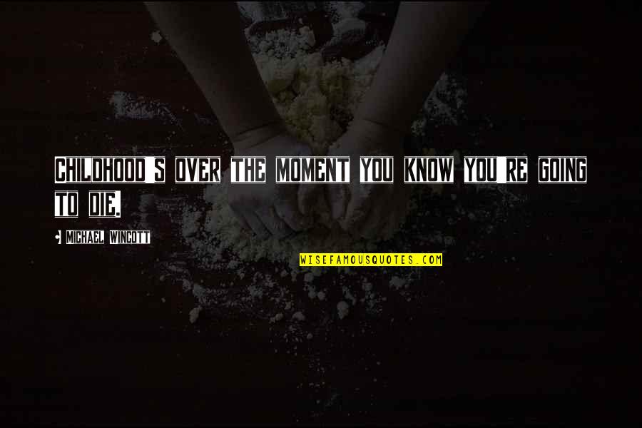 Best Moment With You Quotes By Michael Wincott: Childhood's over the moment you know you're going