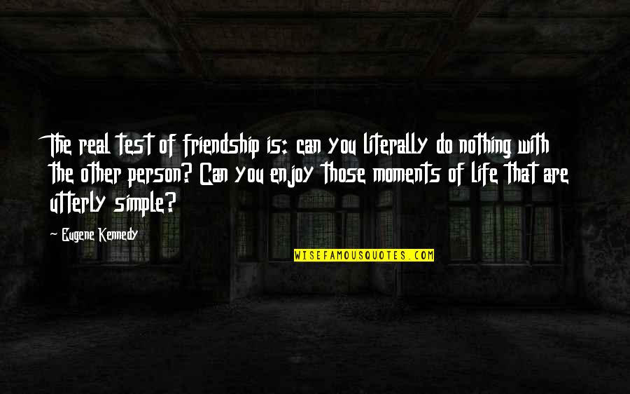 Best Moments In Life Quotes By Eugene Kennedy: The real test of friendship is: can you