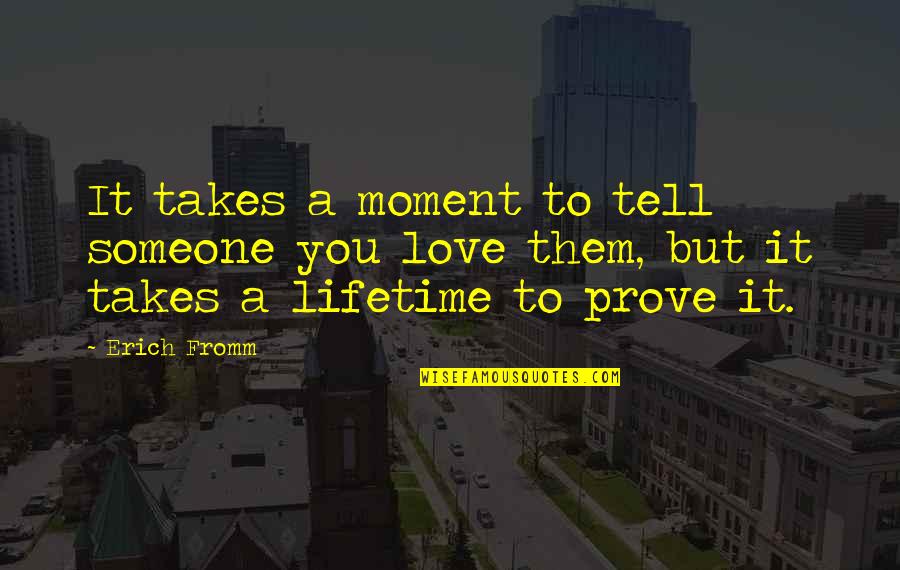 Best Moments Quotes By Erich Fromm: It takes a moment to tell someone you