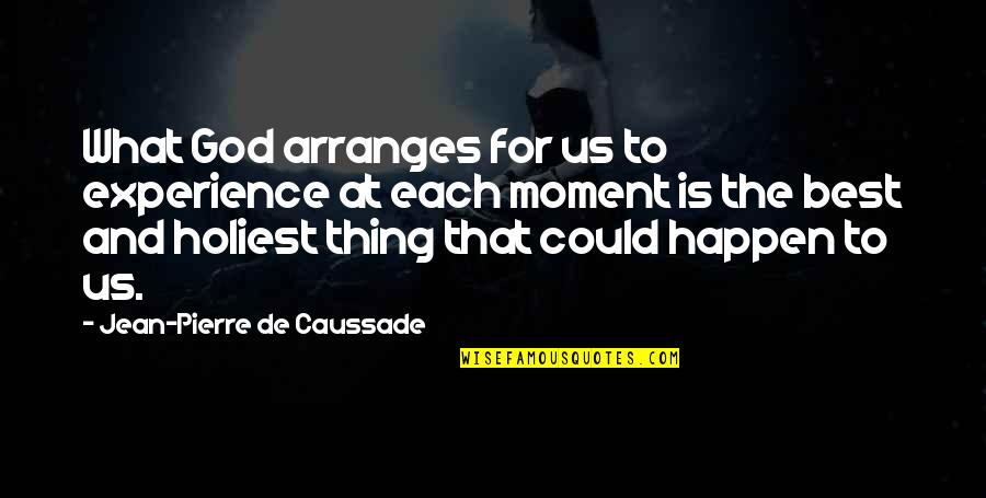 Best Moments Quotes By Jean-Pierre De Caussade: What God arranges for us to experience at