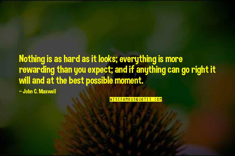 Best Moments Quotes By John C. Maxwell: Nothing is as hard as it looks; everything