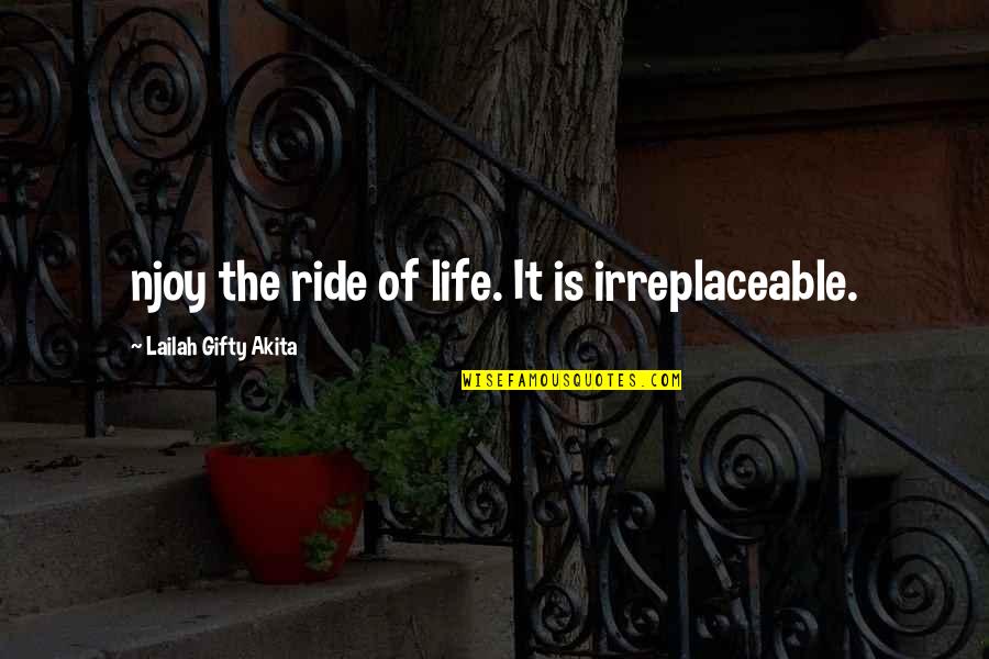 Best Moments Quotes By Lailah Gifty Akita: njoy the ride of life. It is irreplaceable.