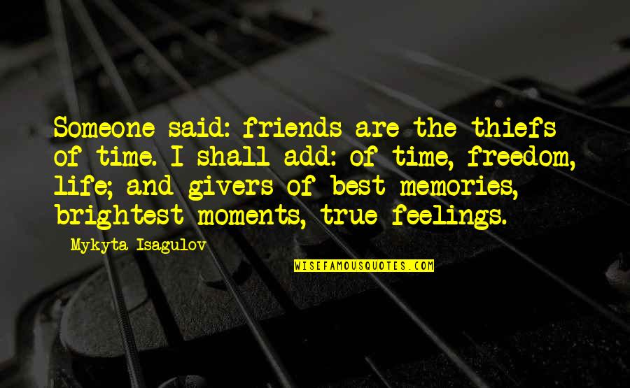 Best Moments Quotes By Mykyta Isagulov: Someone said: friends are the thiefs of time.