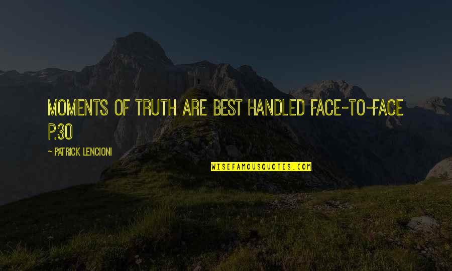Best Moments Quotes By Patrick Lencioni: Moments of truth are best handled face-to-face P.30