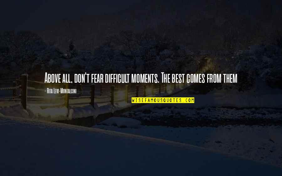 Best Moments Quotes By Rita Levi-Montalcini: Above all, don't fear difficult moments. The best