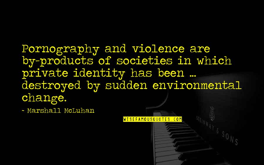 Best Moments With Family Quotes By Marshall McLuhan: Pornography and violence are by-products of societies in