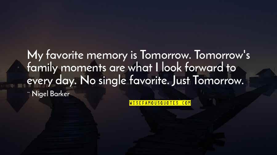 Best Moments With Family Quotes By Nigel Barker: My favorite memory is Tomorrow. Tomorrow's family moments