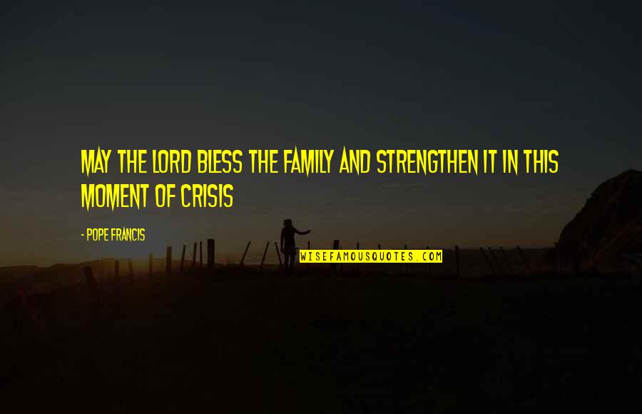 Best Moments With Family Quotes By Pope Francis: May the Lord bless the family and strengthen