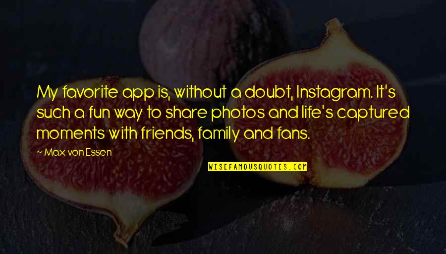 Best Moments With Friends Quotes By Max Von Essen: My favorite app is, without a doubt, Instagram.