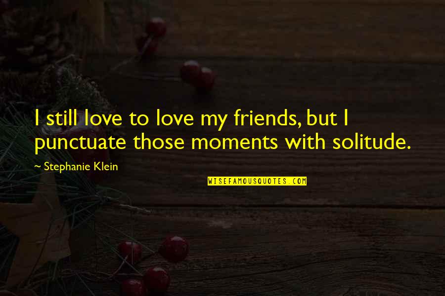 Best Moments With Friends Quotes By Stephanie Klein: I still love to love my friends, but