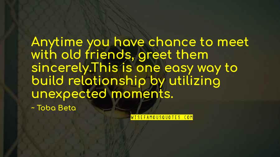 Best Moments With Friends Quotes By Toba Beta: Anytime you have chance to meet with old