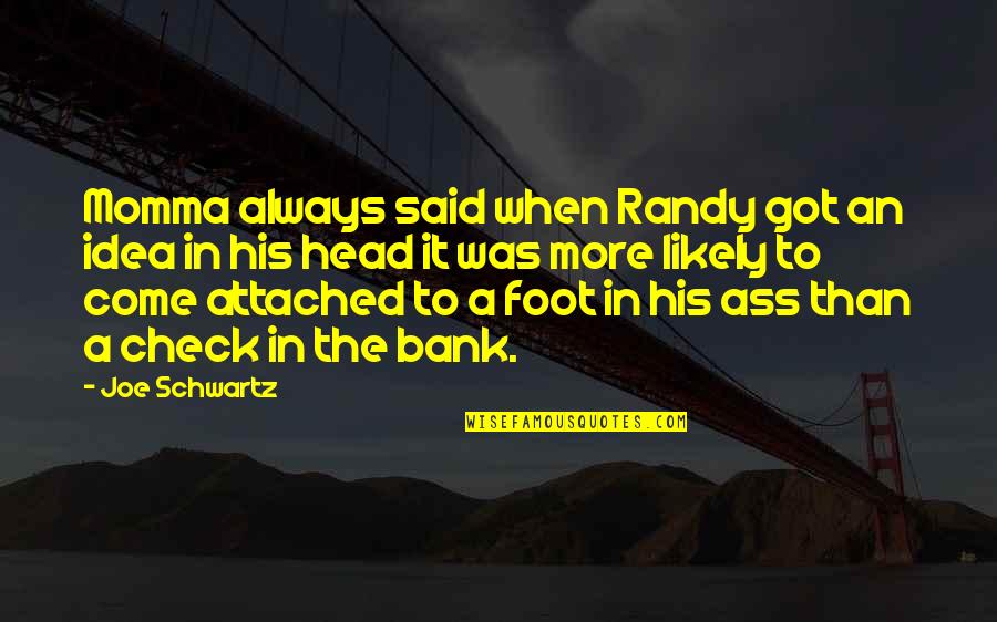 Best Momma Quotes By Joe Schwartz: Momma always said when Randy got an idea