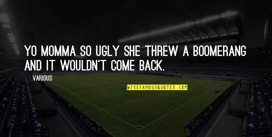 Best Momma Quotes By Various: Yo momma so ugly she threw a boomerang