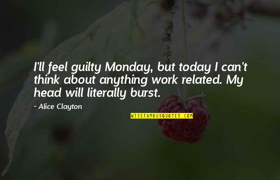 Best Monday Work Quotes By Alice Clayton: I'll feel guilty Monday, but today I can't Best Monday Work Quotes By Alice Clayton: I'll feel guilty Monday, but today I can't