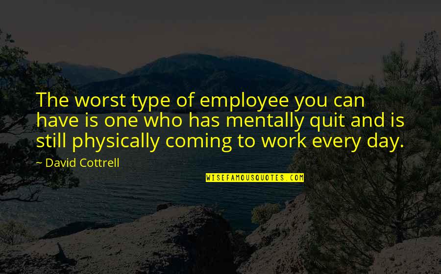 Best Monday Work Quotes By David Cottrell: The worst type of employee you can have Best Monday Work Quotes By David Cottrell: The worst type of employee you can have