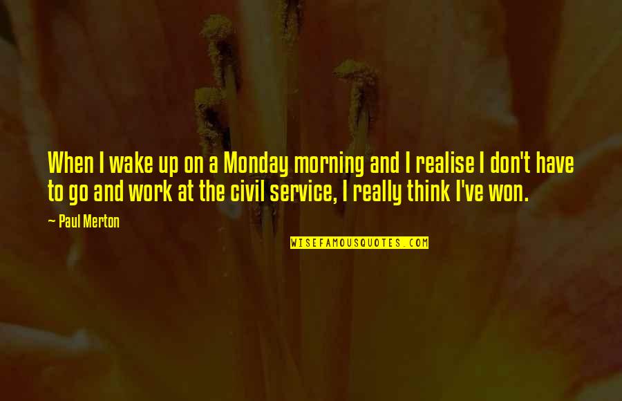 Best Monday Work Quotes By Paul Merton: When I wake up on a Monday morning Best Monday Work Quotes By Paul Merton: When I wake up on a Monday morning