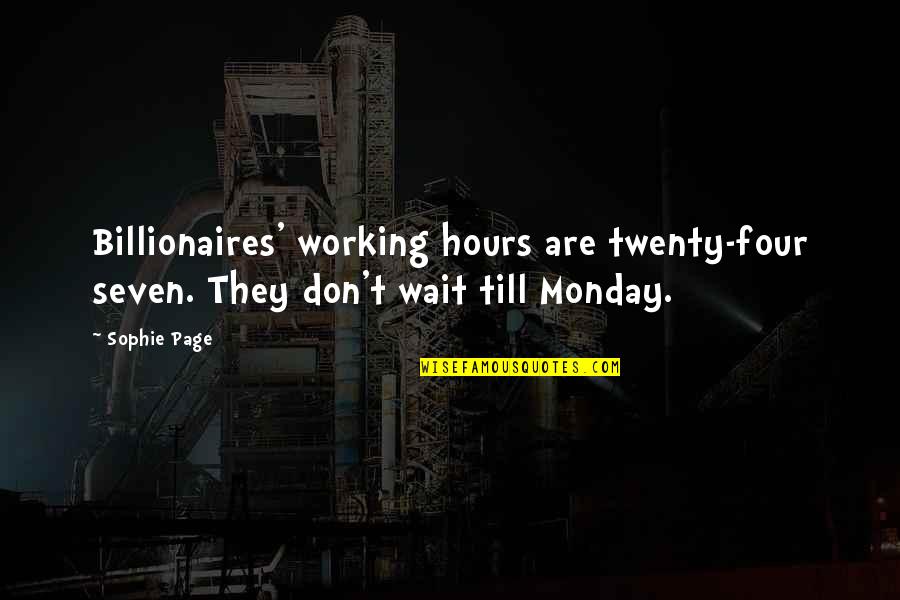 Best Monday Work Quotes By Sophie Page: Billionaires' working hours are twenty-four seven. They don't