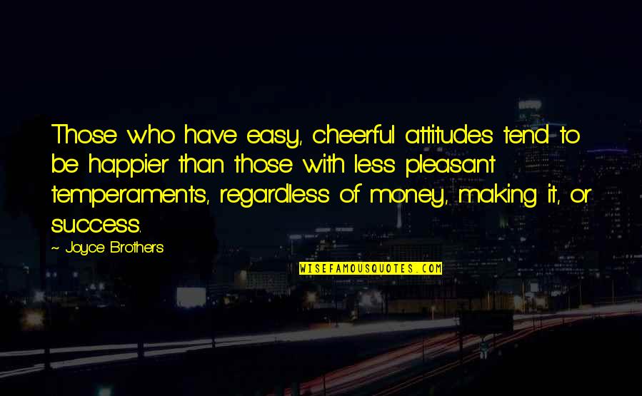 Best Money Attitude Quotes By Joyce Brothers: Those who have easy, cheerful attitudes tend to