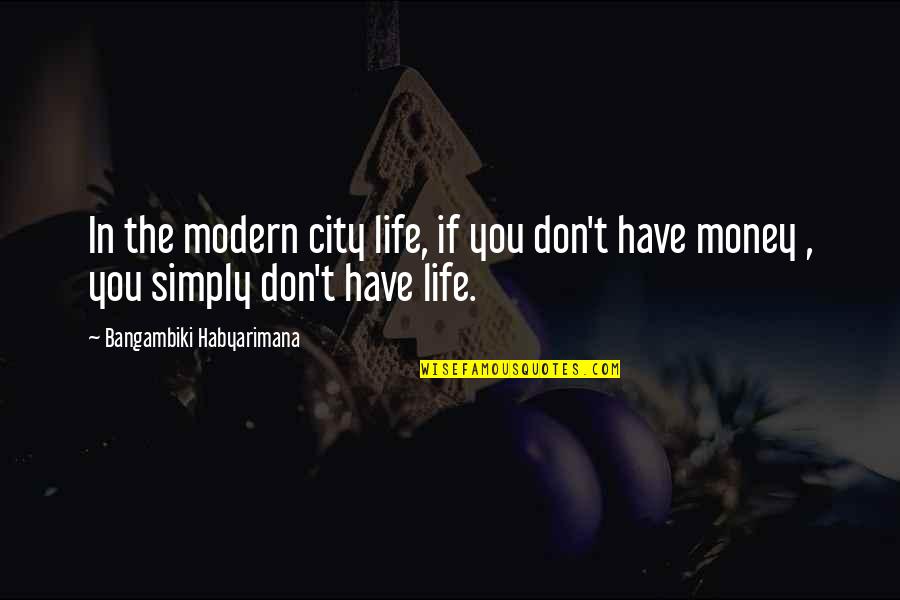 Best Money Talks Quotes By Bangambiki Habyarimana: In the modern city life, if you don't