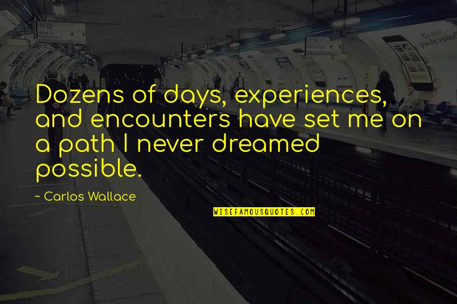 Best Money Talks Quotes By Carlos Wallace: Dozens of days, experiences, and encounters have set Best Money Talks Quotes By Carlos Wallace: Dozens of days, experiences, and encounters have set