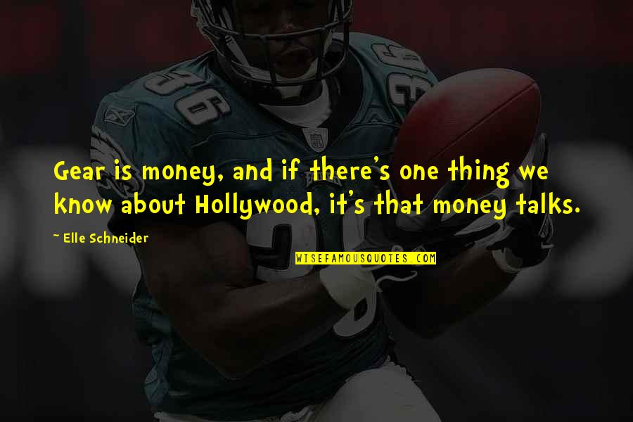 Best Money Talks Quotes By Elle Schneider: Gear is money, and if there's one thing Best Money Talks Quotes By Elle Schneider: Gear is money, and if there's one thing